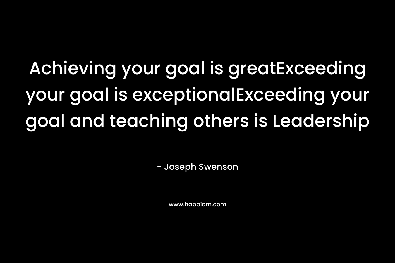 Achieving your goal is greatExceeding your goal is exceptionalExceeding your goal and teaching others is Leadership