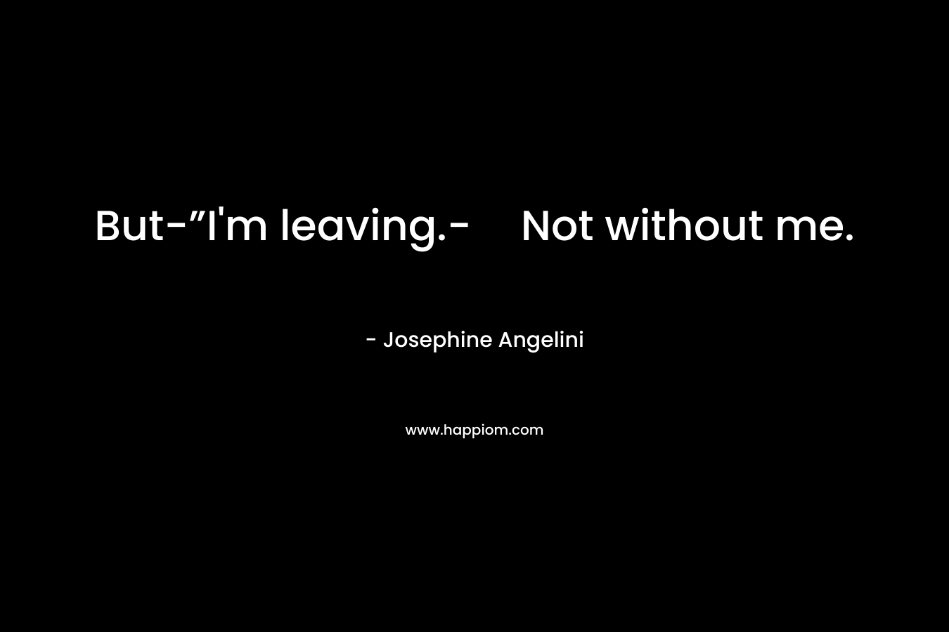 But-”I'm leaving.-Not without me.