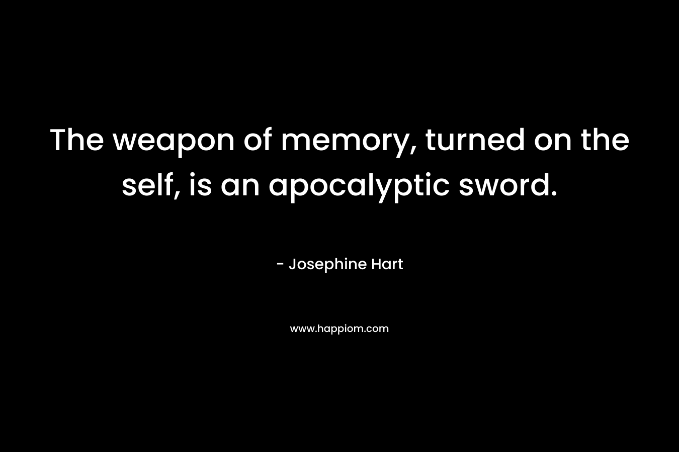 The weapon of memory, turned on the self, is an apocalyptic sword.