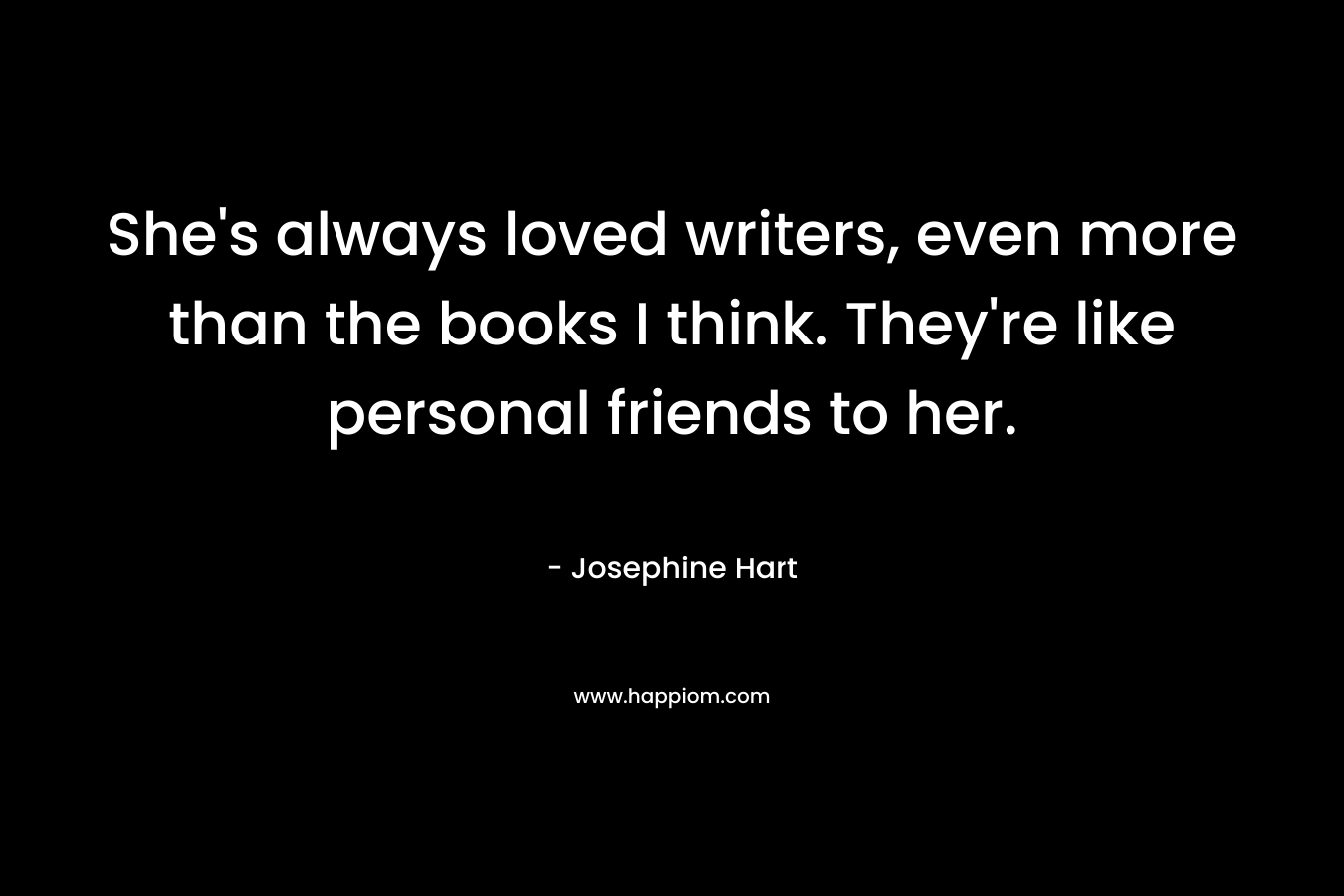 She's always loved writers, even more than the books I think. They're like personal friends to her.