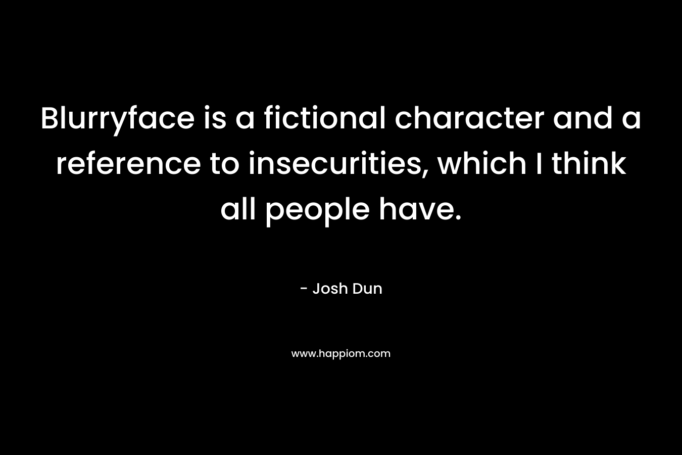 Blurryface is a fictional character and a reference to insecurities, which I think all people have.