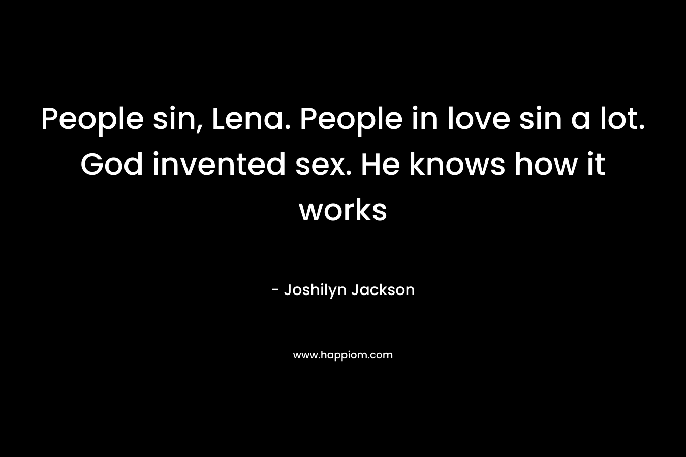 People sin, Lena. People in love sin a lot. God invented sex. He knows how it works