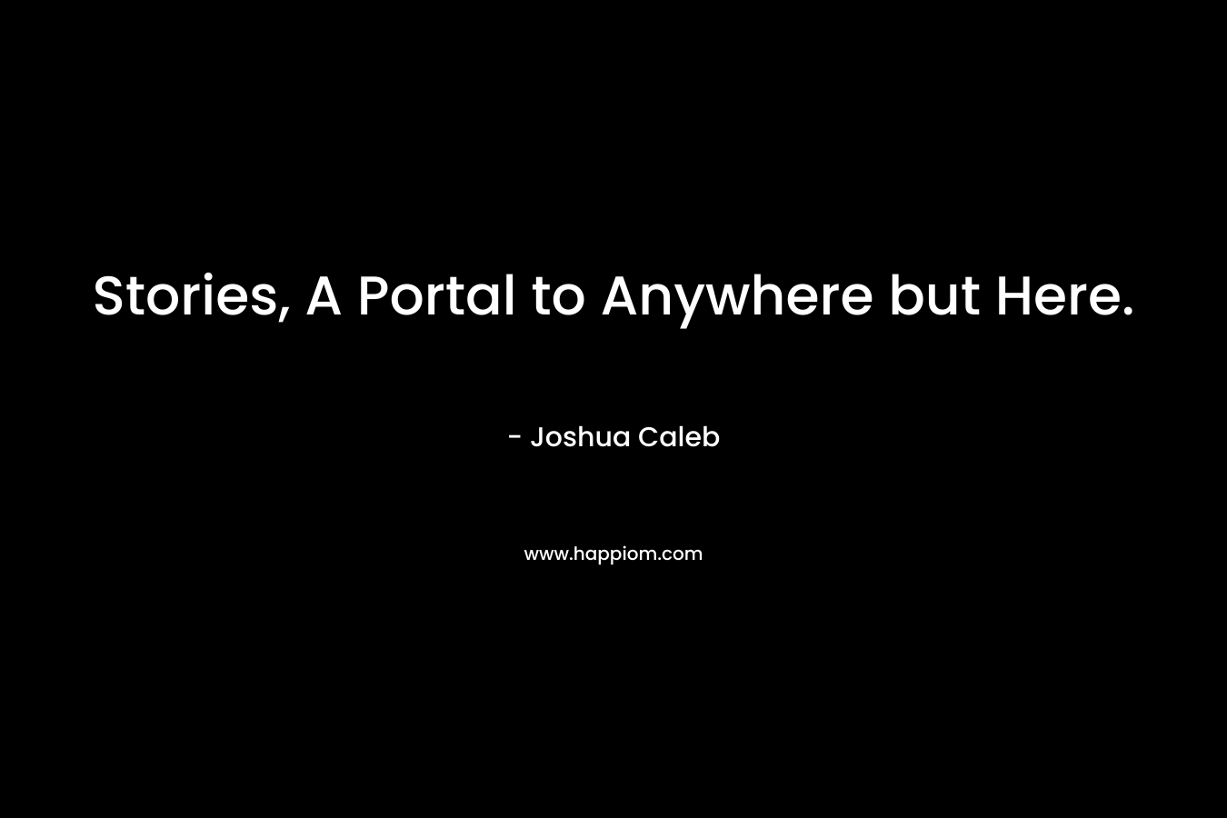 Stories, A Portal to Anywhere but Here.