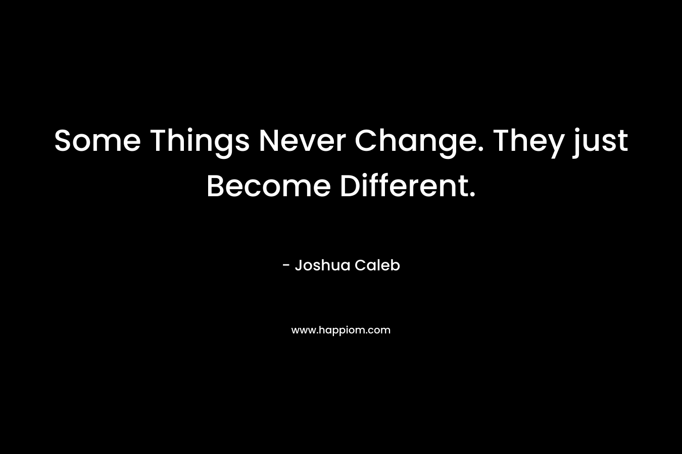 Some Things Never Change. They just Become Different.