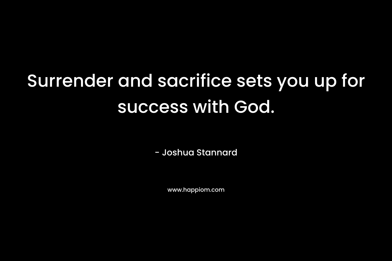 Surrender and sacrifice sets you up for success with God.