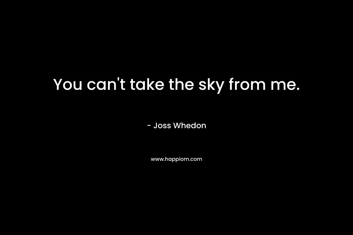 You can't take the sky from me.