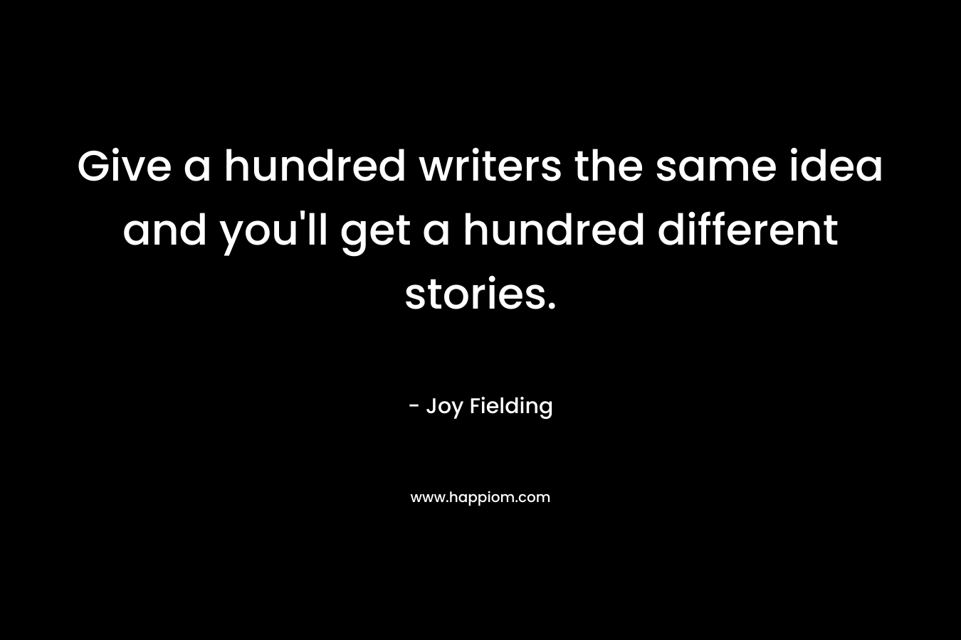 Give a hundred writers the same idea and you'll get a hundred different stories.