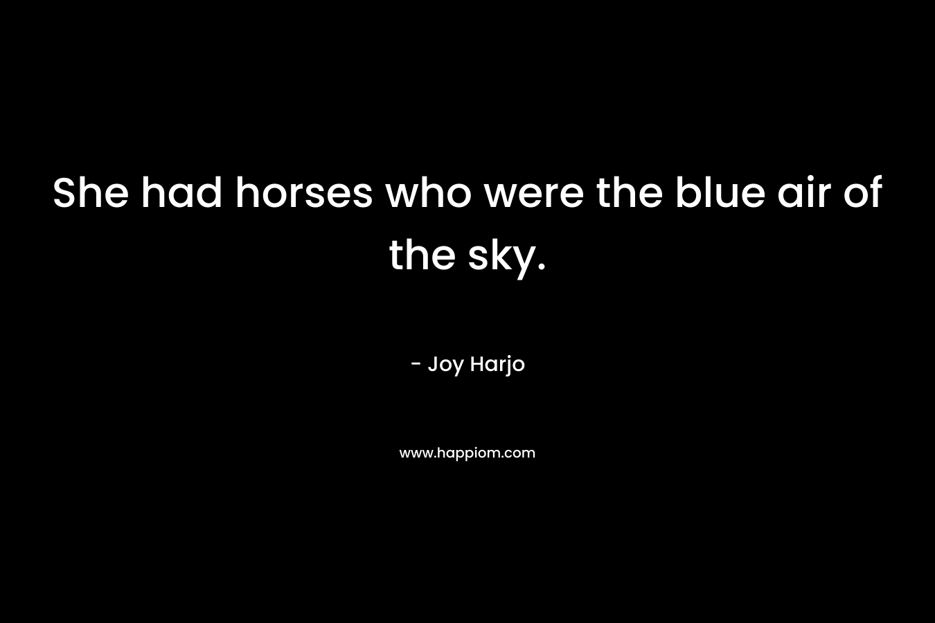 She had horses who were the blue air of the sky.