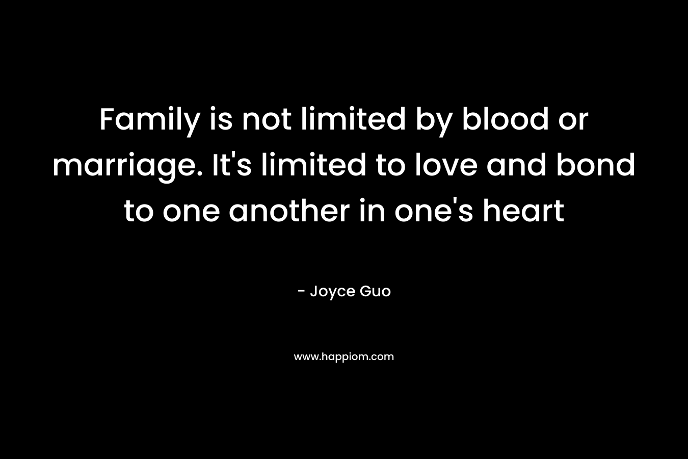 Family is not limited by blood or marriage. It's limited to love and bond to one another in one's heart