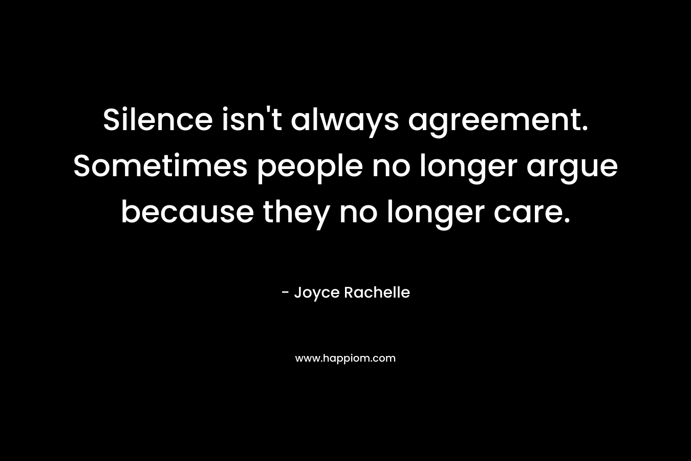 Silence isn't always agreement. Sometimes people no longer argue because they no longer care.
