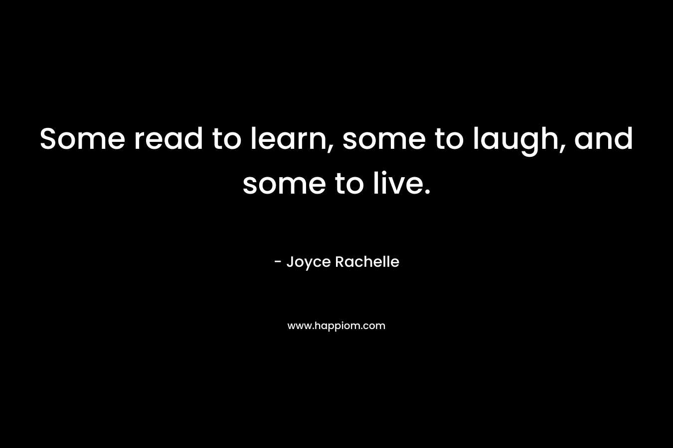 Some read to learn, some to laugh, and some to live.