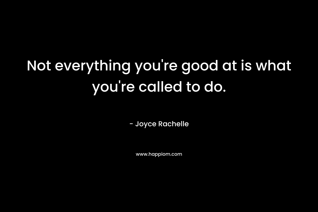 Not everything you're good at is what you're called to do.
