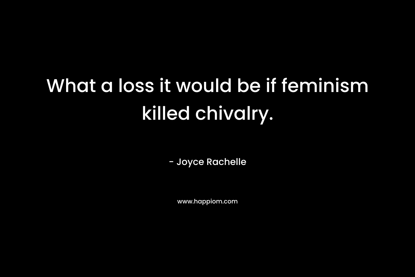 What a loss it would be if feminism killed chivalry.