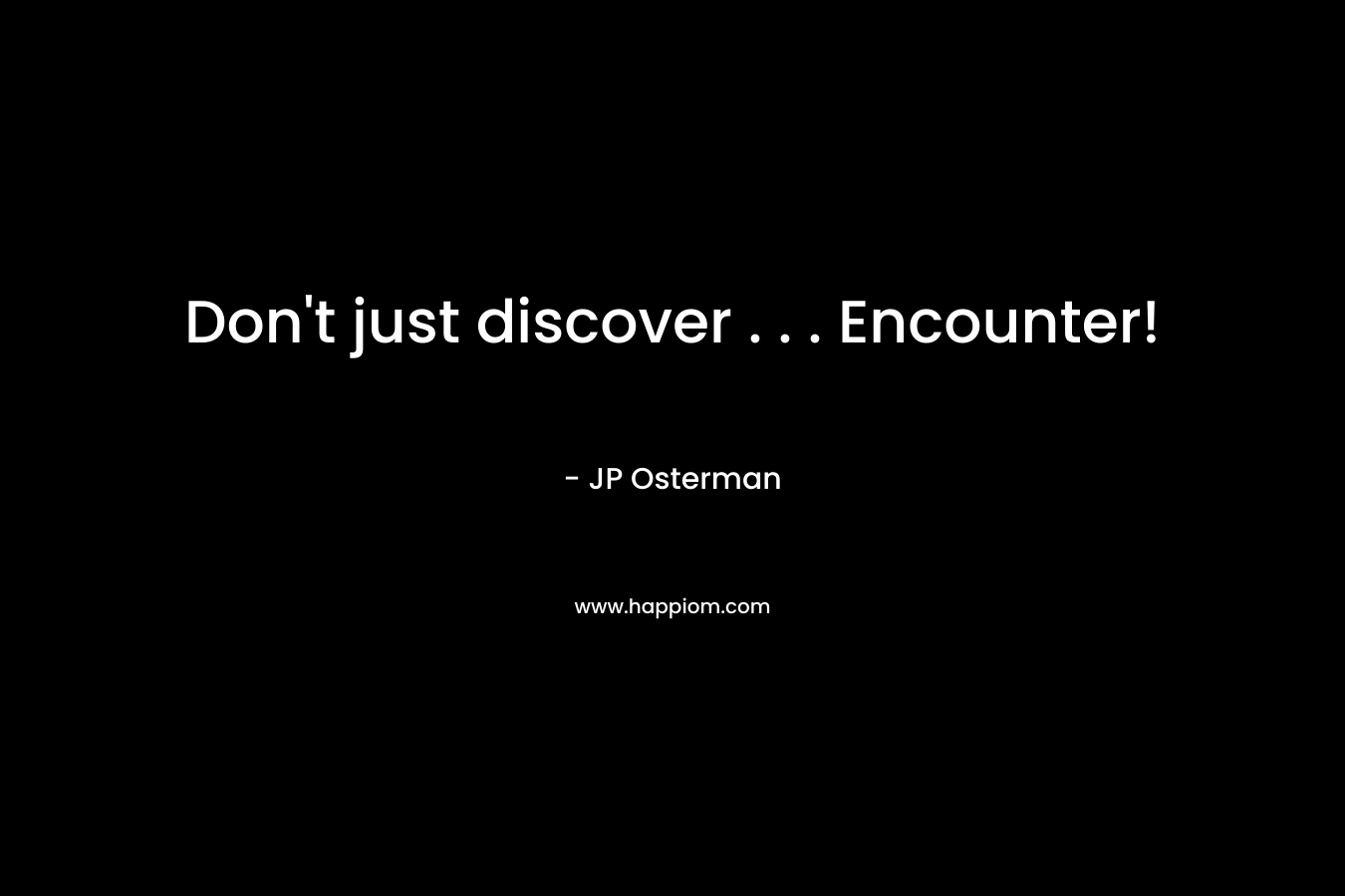 Don’t just discover . . . Encounter! – JP Osterman