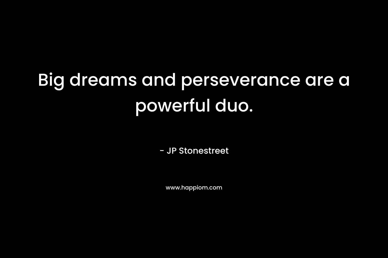 Big dreams and perseverance are a powerful duo.