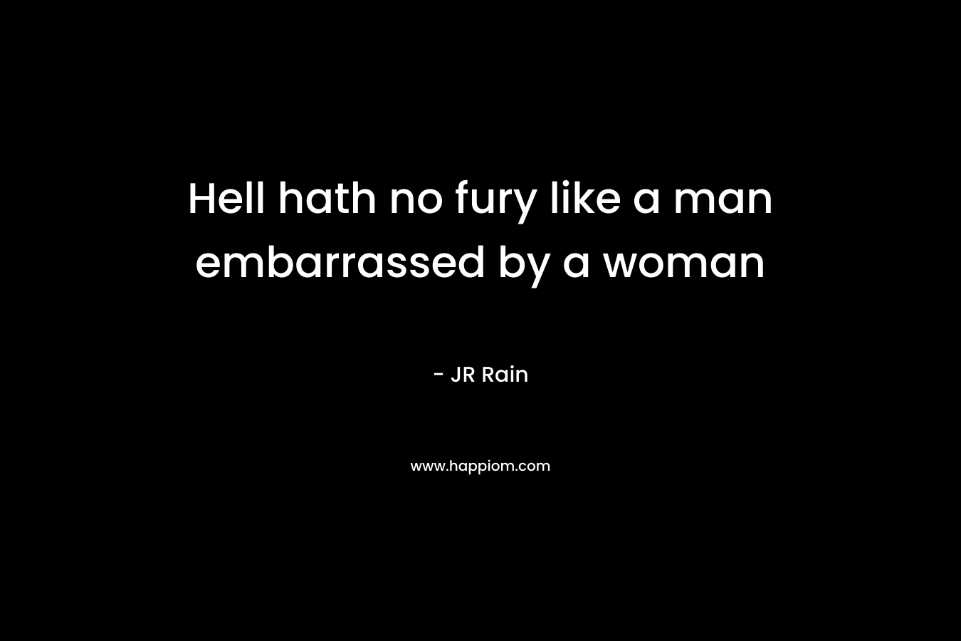 Hell hath no fury like a man embarrassed by a woman – JR Rain