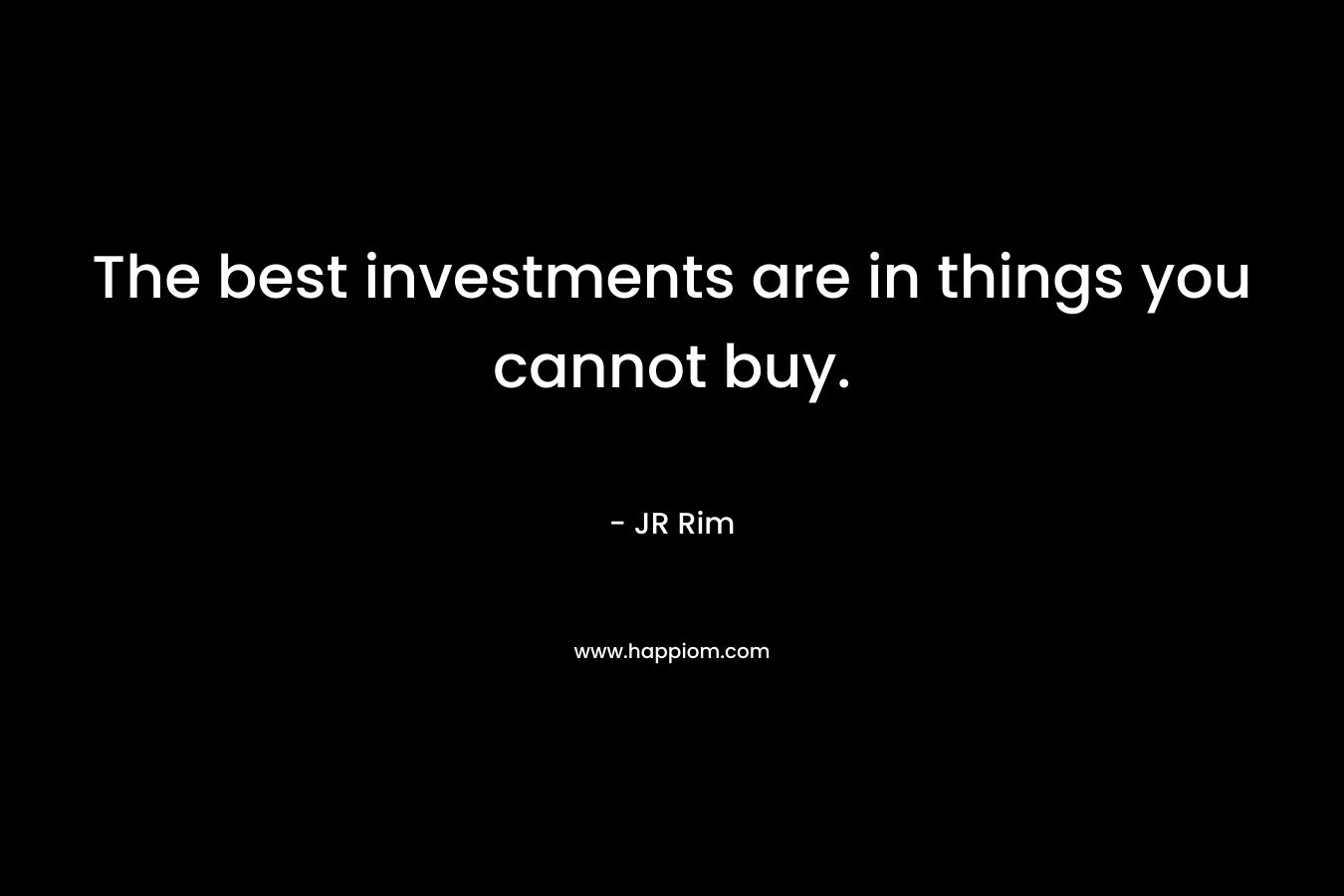 The best investments are in things you cannot buy.