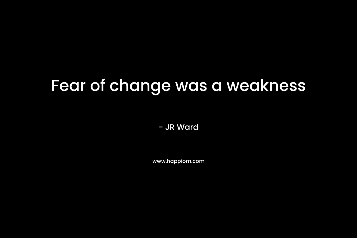 Fear of change was a weakness – JR Ward