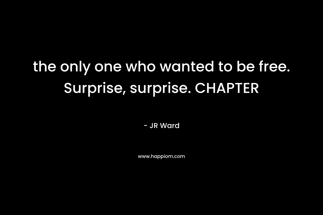 the only one who wanted to be free. Surprise, surprise. CHAPTER – JR Ward