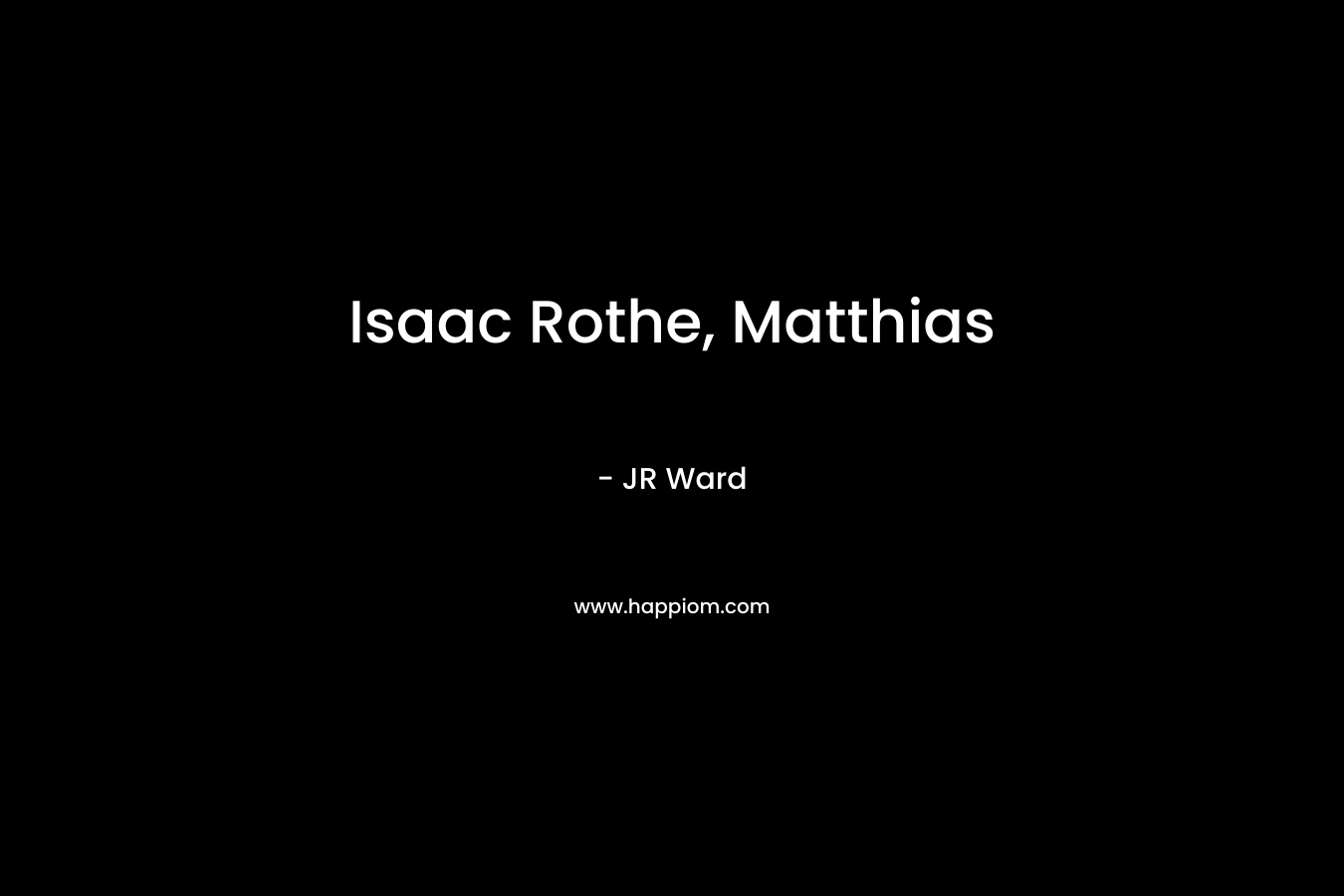 Isaac Rothe, Matthias – JR Ward