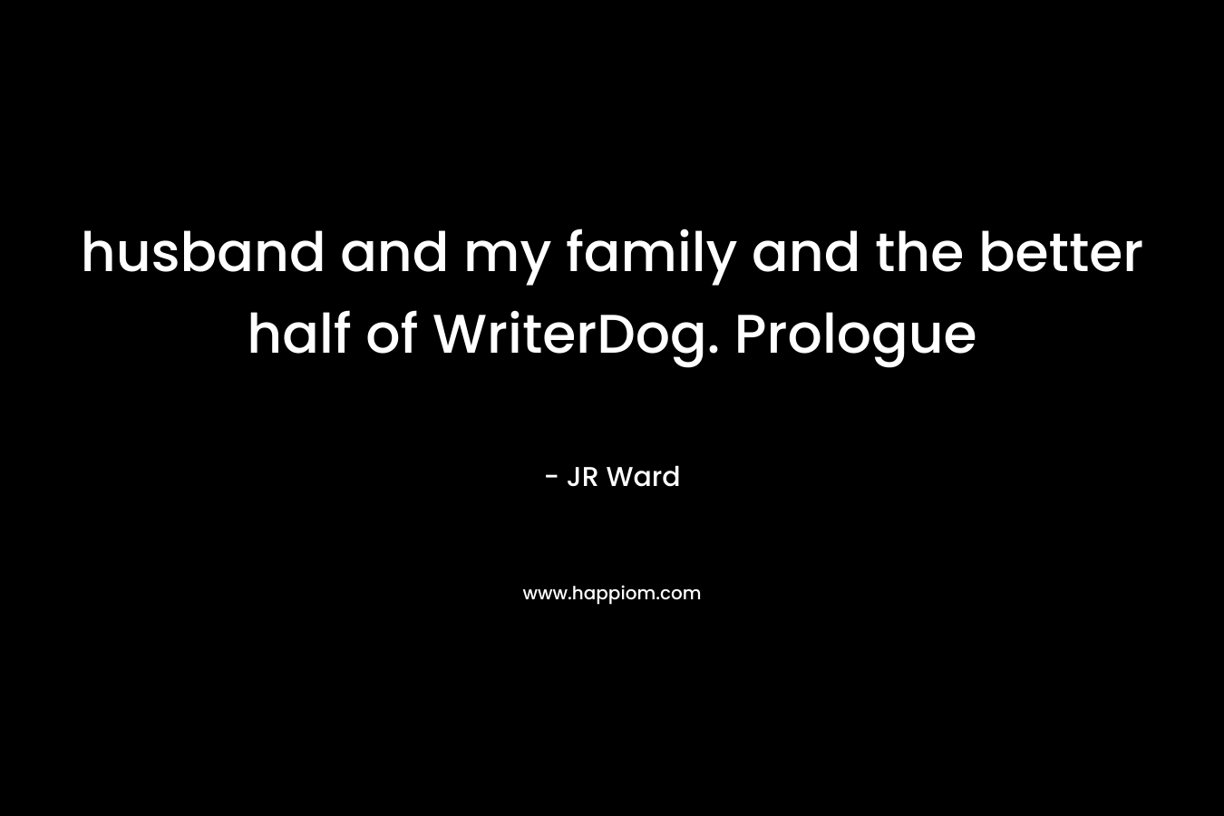 husband and my family and the better half of WriterDog. Prologue – JR Ward