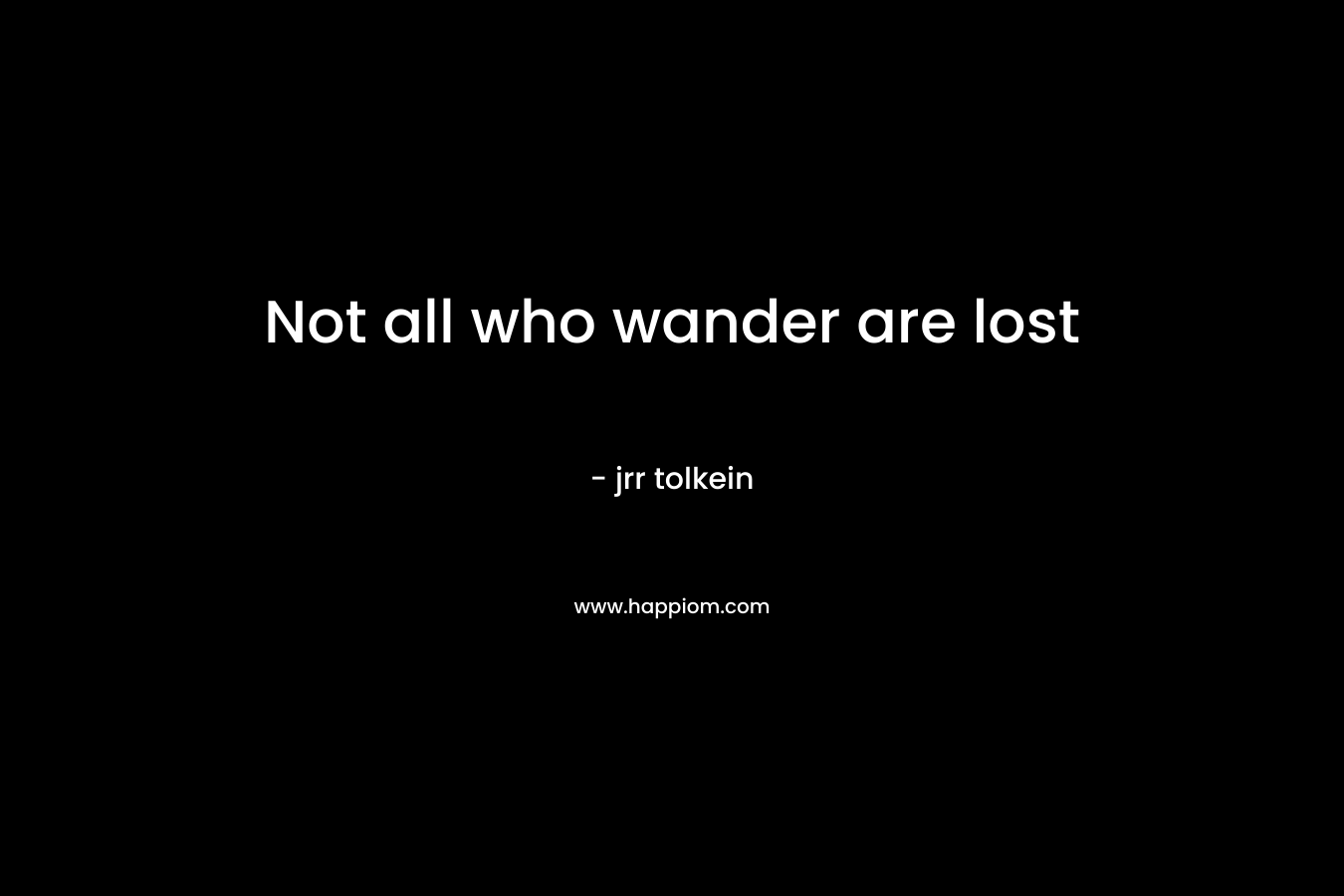 Not all who wander are lost