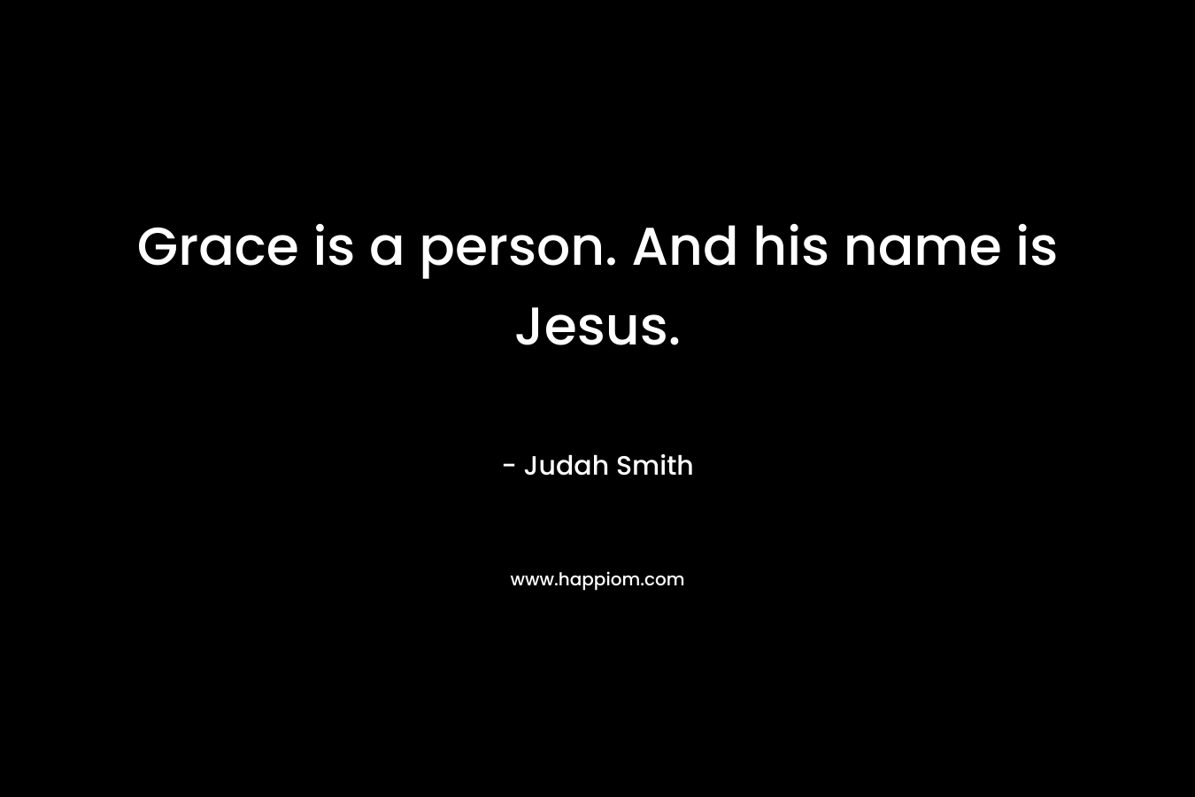 Grace is a person. And his name is Jesus.