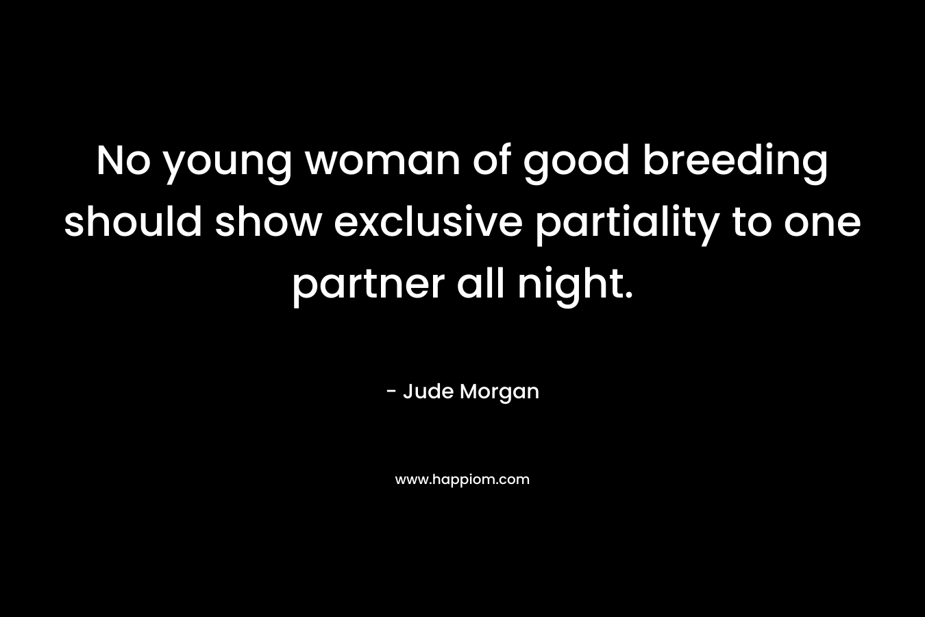 No young woman of good breeding should show exclusive partiality to one partner all night.