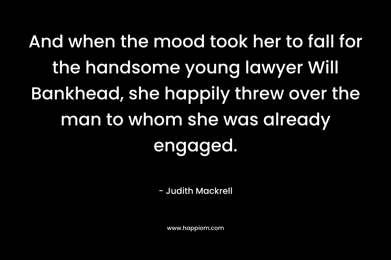 And when the mood took her to fall for the handsome young lawyer Will Bankhead, she happily threw over the man to whom she was already engaged.