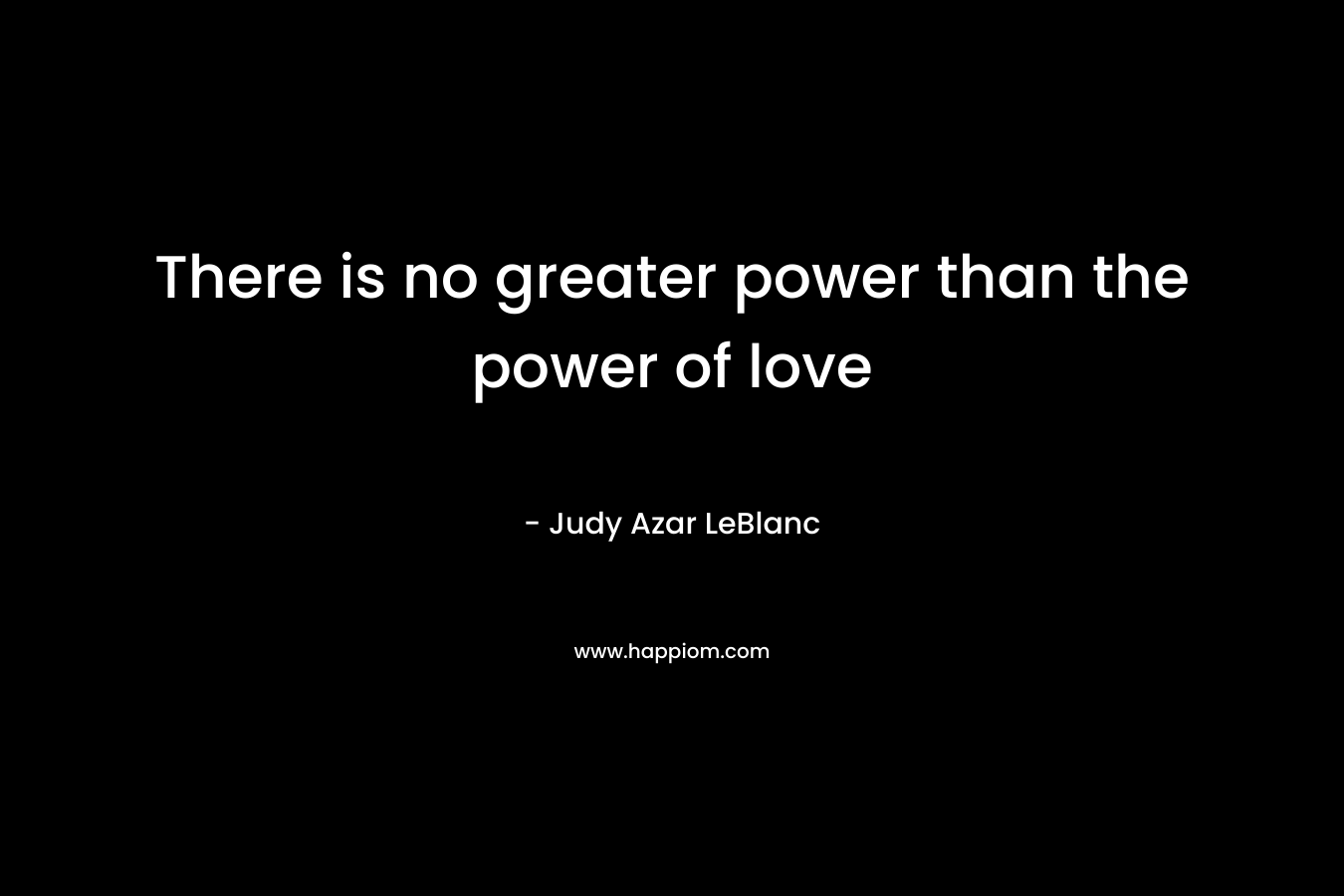 There is no greater power than the power of love