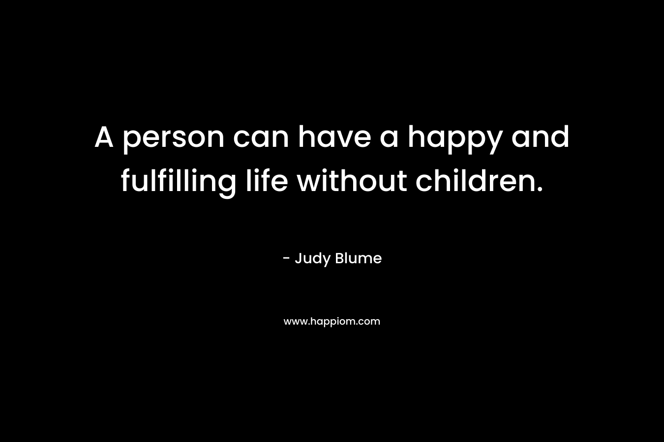 A person can have a happy and fulfilling life without children.