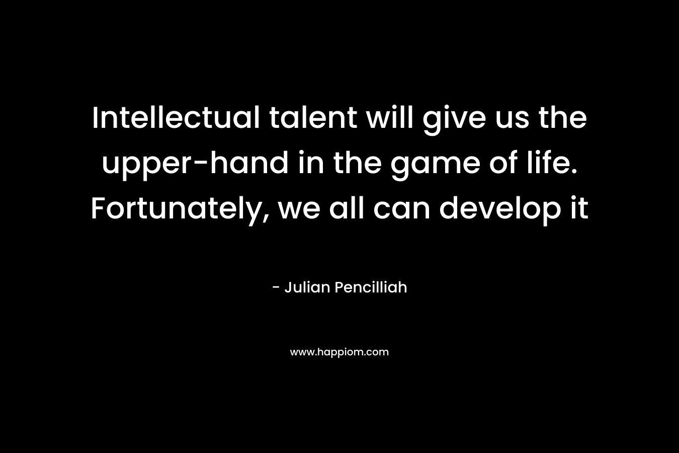 Intellectual talent will give us the upper-hand in the game of life. Fortunately, we all can develop it