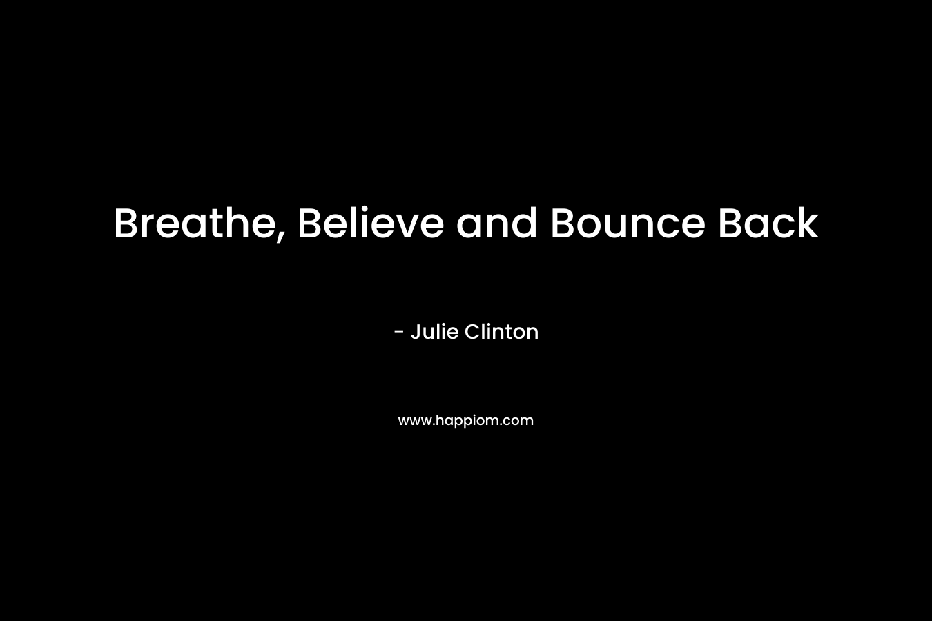 Breathe, Believe and Bounce Back – Julie Clinton