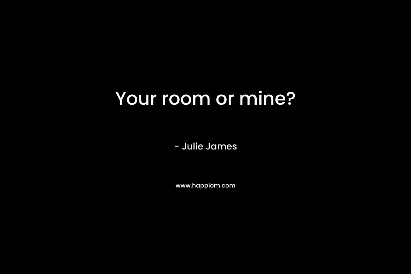 Your room or mine?