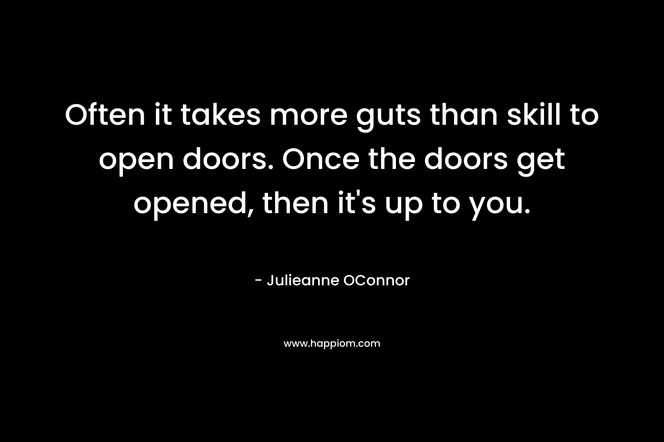 Often it takes more guts than skill to open doors. Once the doors get opened, then it's up to you.