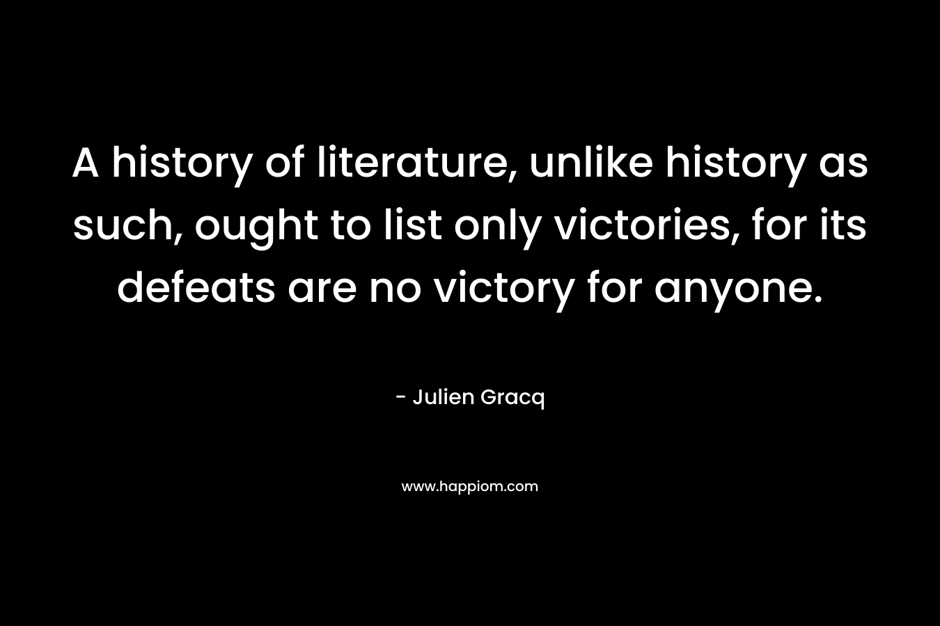 A history of literature, unlike history as such, ought to list only victories, for its defeats are no victory for anyone.