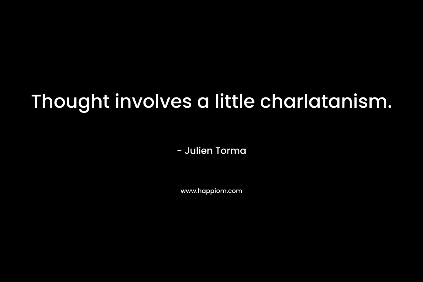 Thought involves a little charlatanism. – Julien Torma