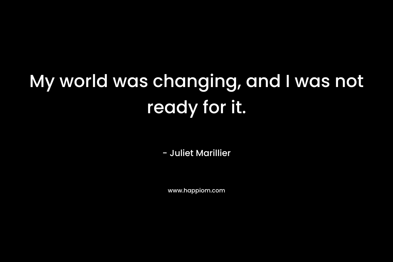My world was changing, and I was not ready for it.