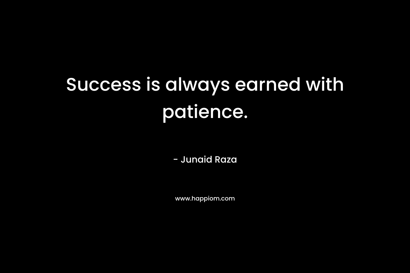 Success is always earned with patience.