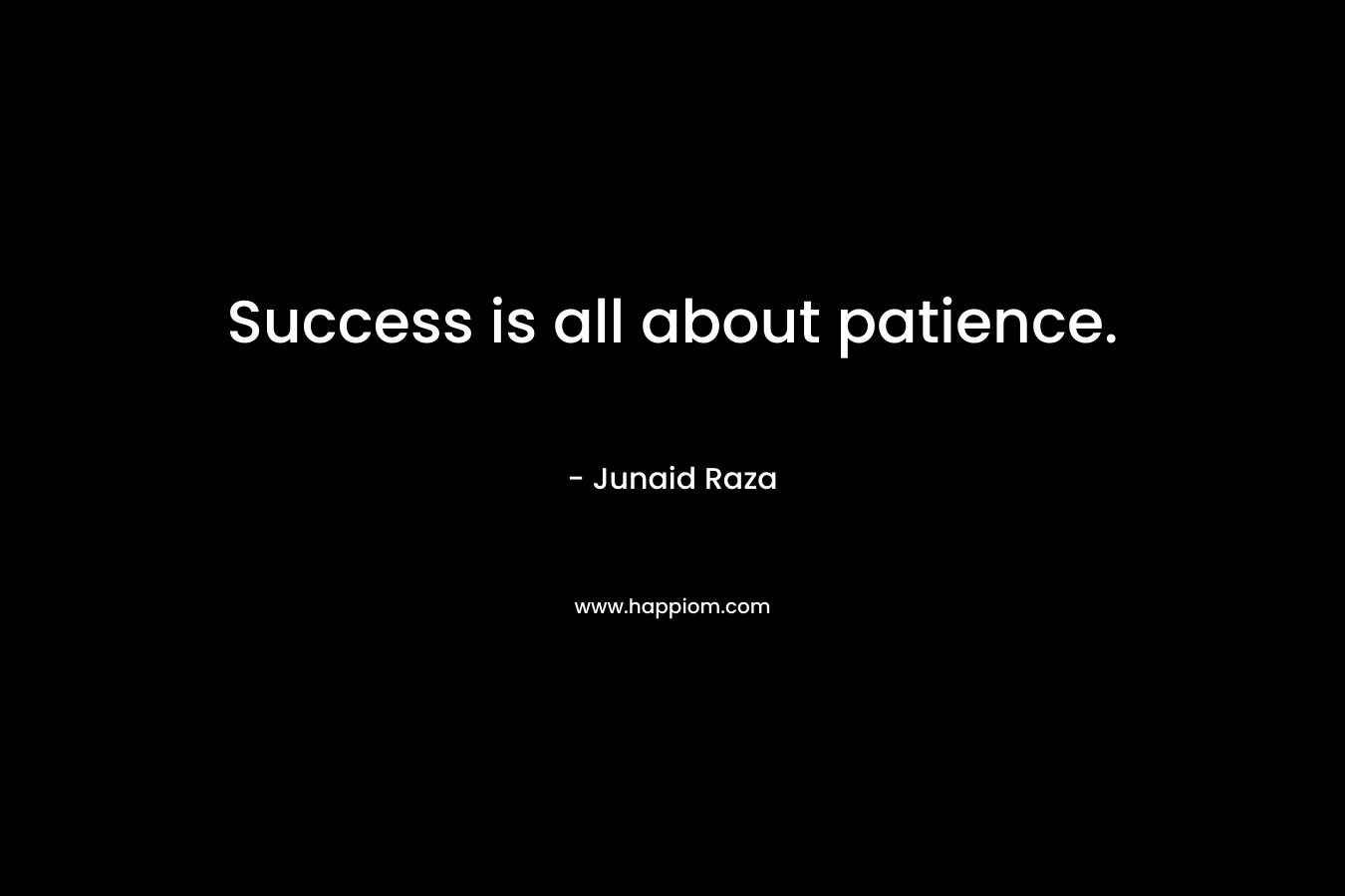 Success is all about patience.