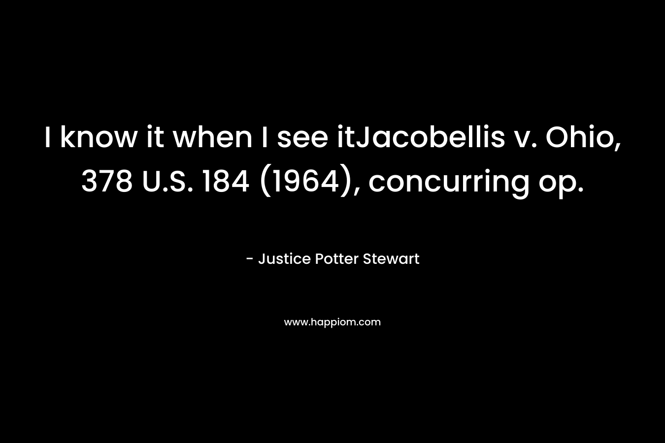 I know it when I see itJacobellis v. Ohio, 378 U.S. 184 (1964), concurring op. – Justice Potter Stewart
