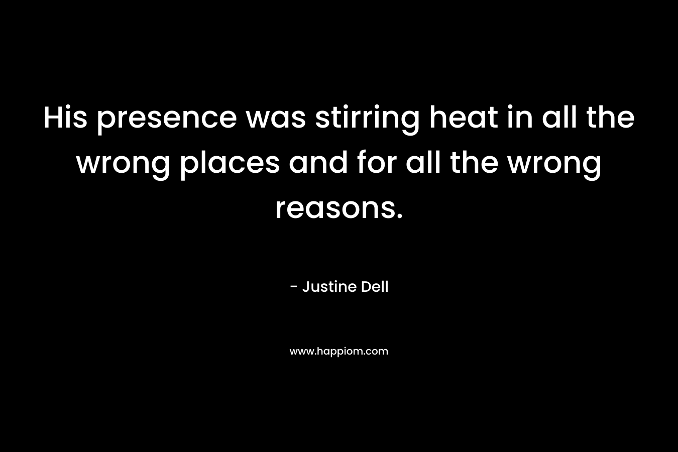 His presence was stirring heat in all the wrong places and for all the wrong reasons.