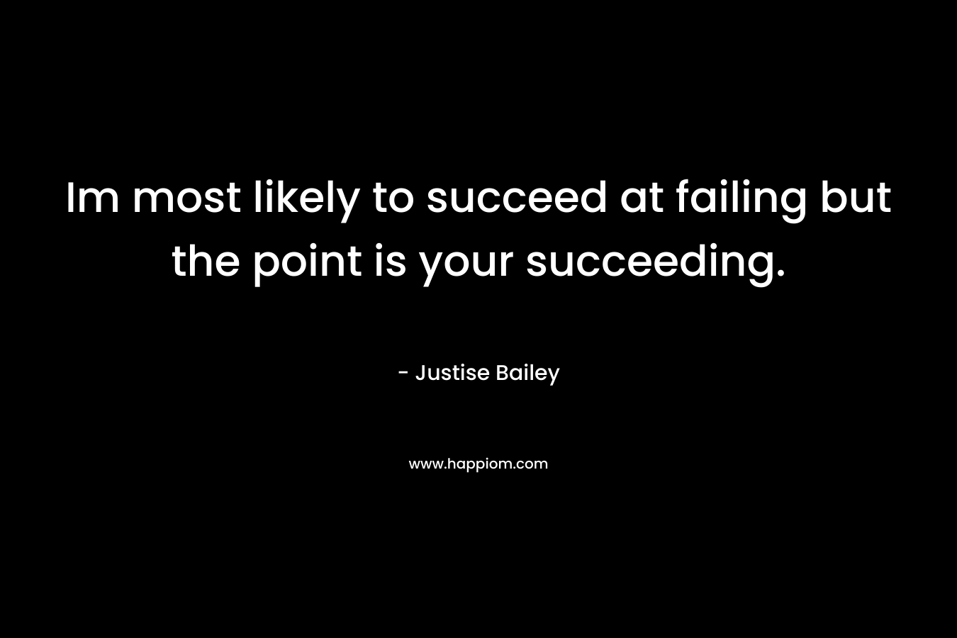 Im most likely to succeed at failing but the point is your succeeding.