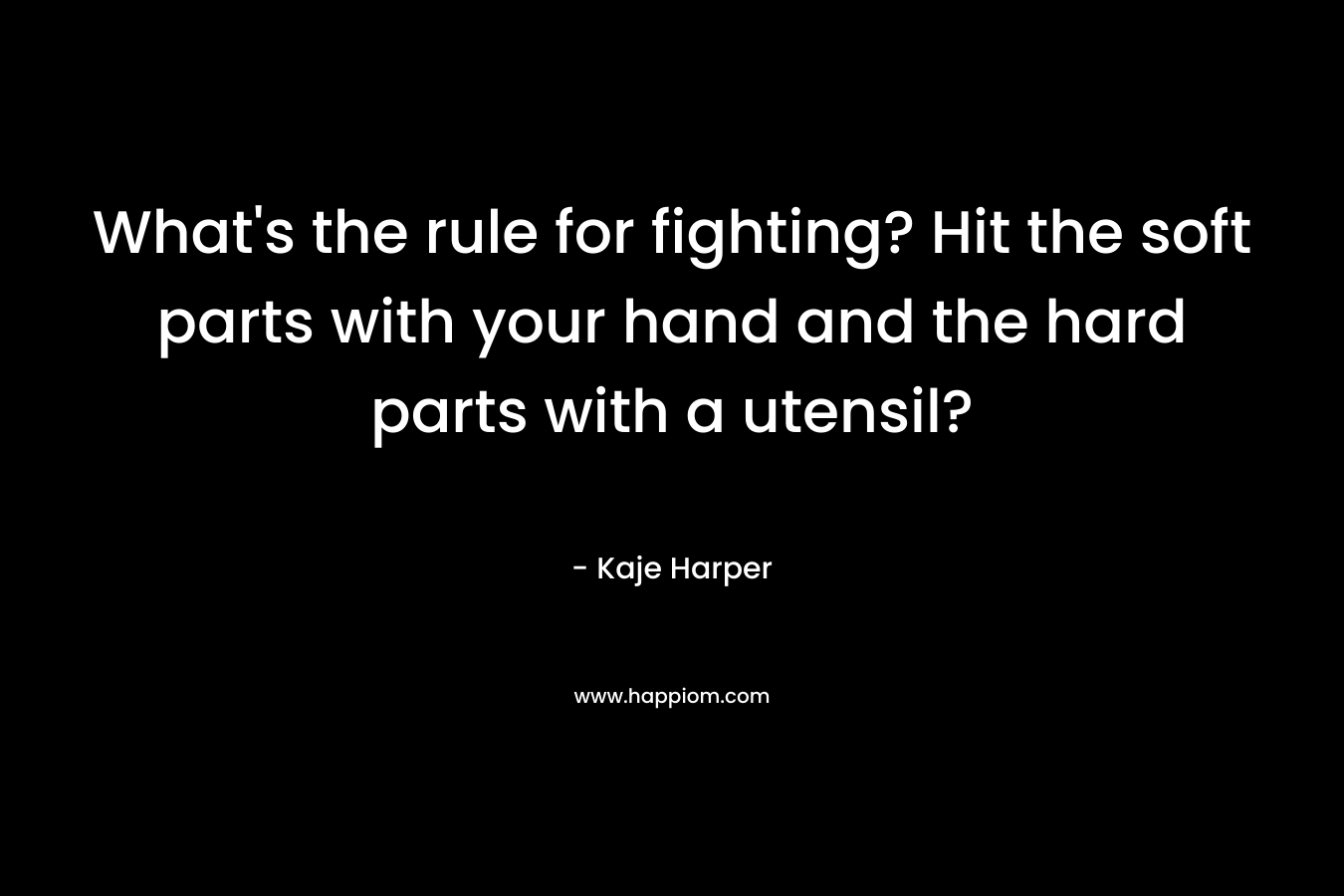 What's the rule for fighting? Hit the soft parts with your hand and the hard parts with a utensil?