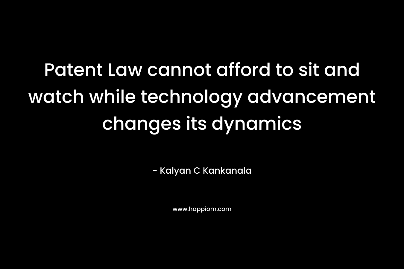Patent Law cannot afford to sit and watch while technology advancement changes its dynamics – Kalyan C Kankanala