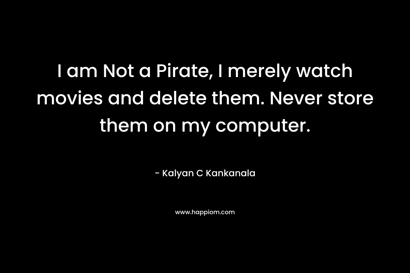 I am Not a Pirate, I merely watch movies and delete them. Never store them on my computer. – Kalyan C Kankanala
