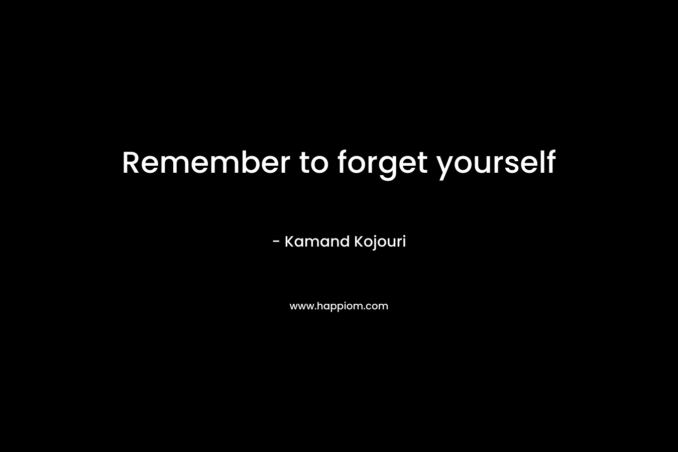 Remember to forget yourself – Kamand Kojouri