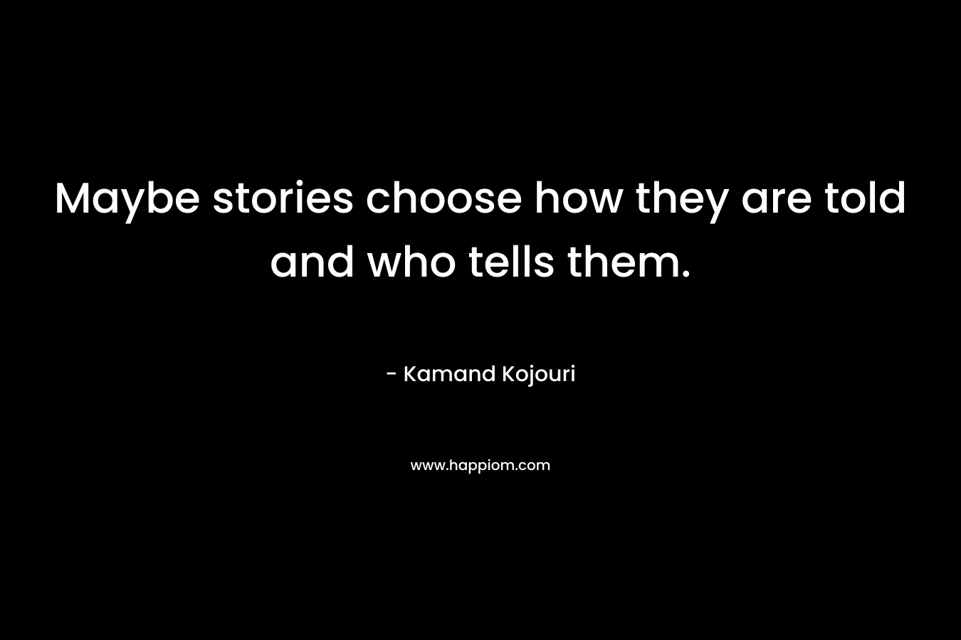 Maybe stories choose how they are told and who tells them.
