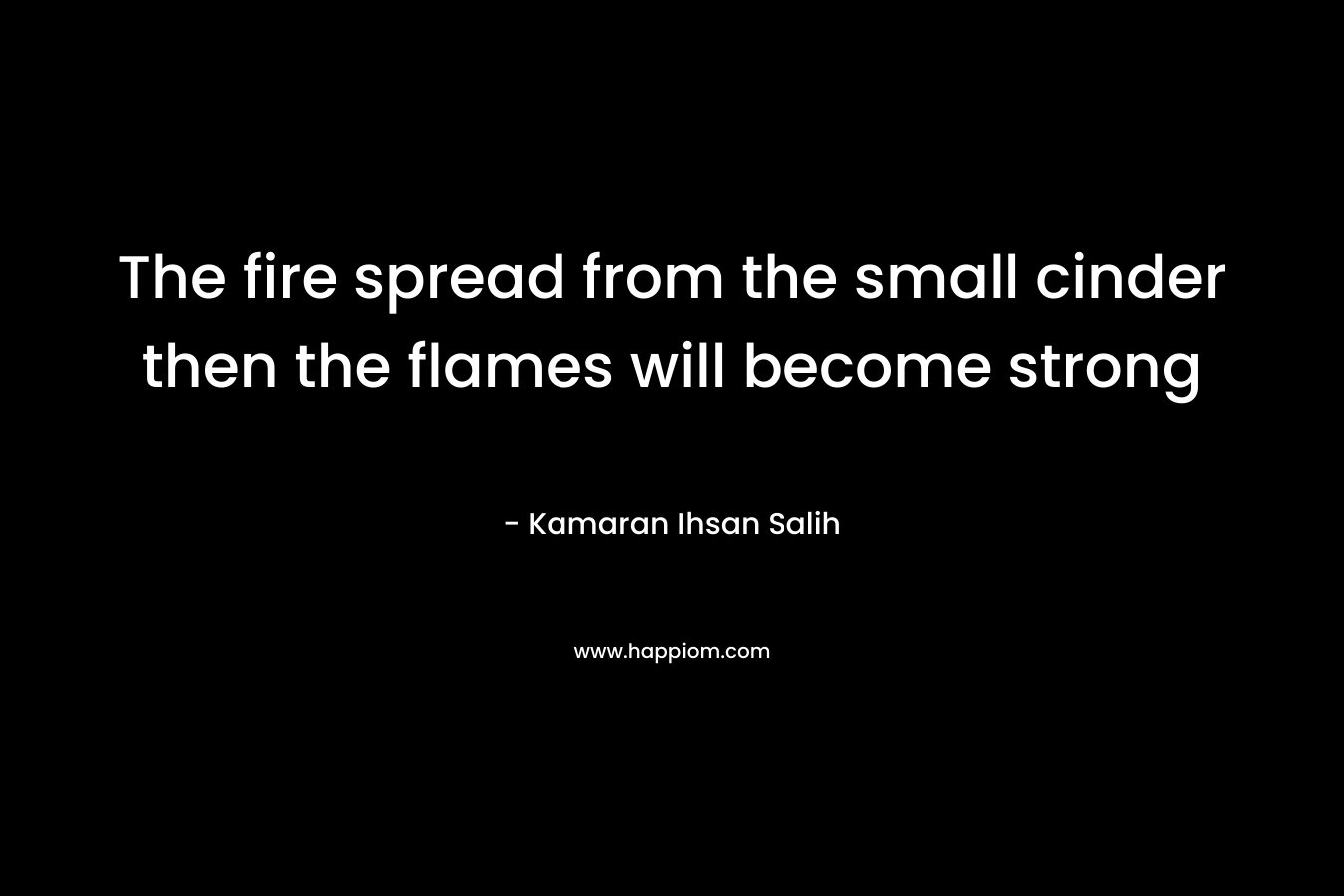 The fire spread from the small cinder then the flames will become strong – Kamaran Ihsan Salih