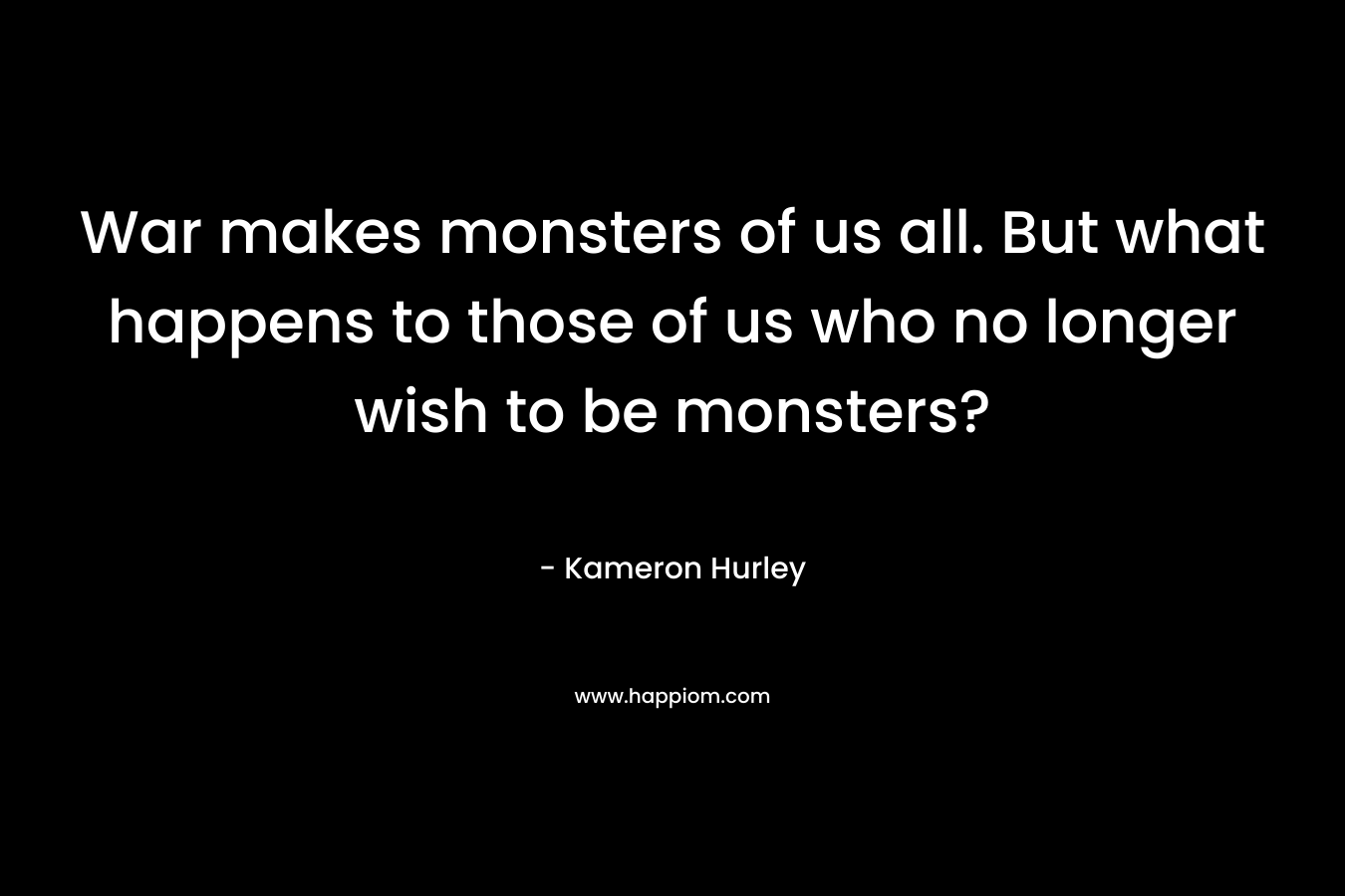 War makes monsters of us all. But what happens to those of us who no longer wish to be monsters?
